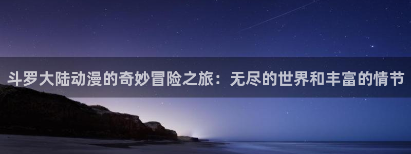 樱花动漫之家：斗罗大陆动漫的奇妙冒险之旅：无尽的世界和丰富的情节